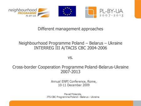 Different management approaches Neighbourhood Programme Poland – Belarus – Ukraine INTERREG III A/TACIS CBC 2004-2006 vs. Cross-border Cooperation Programme.