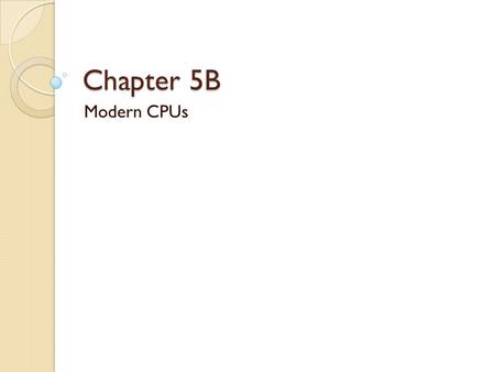 Chapter 5B Modern CPUs.