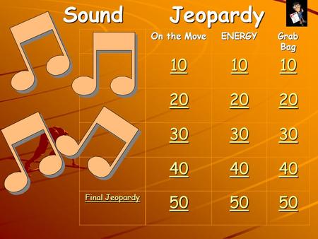 Sound Jeopardy On the Move ENERGY Grab Bag 10 20 30 40 50 Final Jeopardy Final Jeopardy.