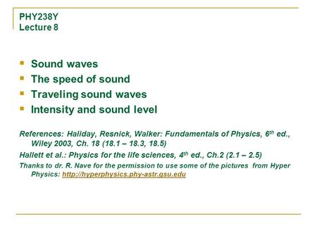 PHY238Y Lecture 8  Sound waves  The speed of sound  Traveling sound waves  Intensity and sound level References: Haliday, Resnick, Walker: Fundamentals.