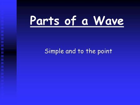 Parts of a Wave Simple and to the point Amplitude n n The height of the wave at any point is called its amplitude.