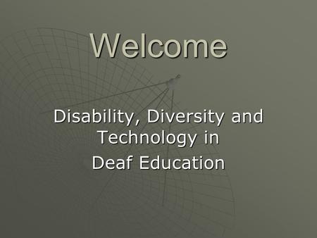 Welcome Disability, Diversity and Technology in Deaf Education.