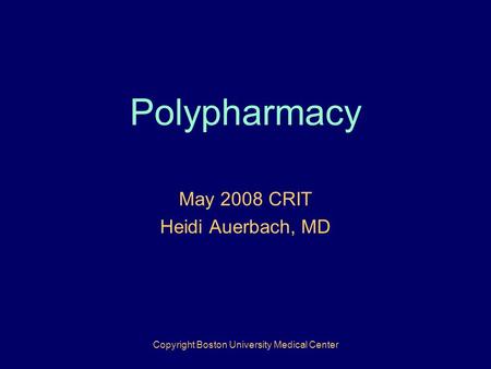 Polypharmacy May 2008 CRIT Heidi Auerbach, MD Copyright Boston University Medical Center.