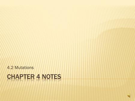 4.2 Mutations  Gene mutation – a change in the specific order of the A, G, C and T bases that make up a particular gene Types 1. Deletion – one base.