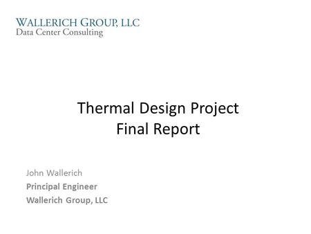 Thermal Design Project Final Report John Wallerich Principal Engineer Wallerich Group, LLC.