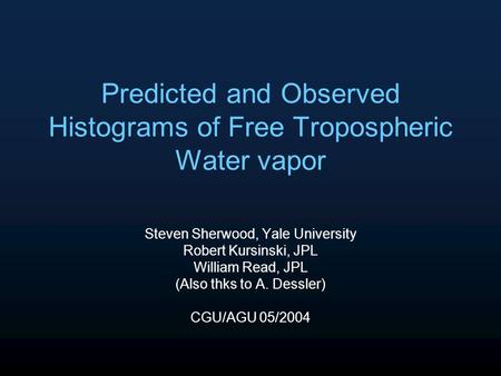 Predicted and Observed Histograms of Free Tropospheric Water vapor Steven Sherwood, Yale University Robert Kursinski, JPL William Read, JPL (Also thks.