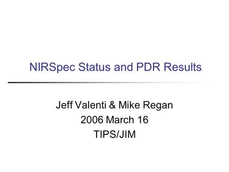 NIRSpec Status and PDR Results Jeff Valenti & Mike Regan 2006 March 16 TIPS/JIM.