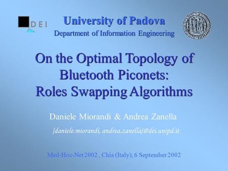 University of Padova Department of Information Engineering On the Optimal Topology of Bluetooth Piconets: Roles Swapping Algorithms Med-Hoc-Net 2002, Chia.