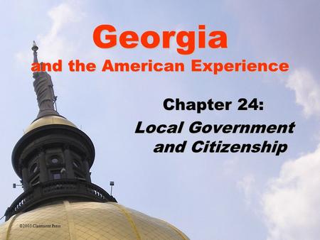 Georgia and the American Experience Chapter 24: Local Government and Citizenship ©2005 Clairmont Press.