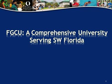 1. 85 programs 52 Bachelors 31 Masters 1 Post-Masters 1 Professional Doctorate FGCU 12 years old $164 m operating Budget FGCU 12 years old $164 m operating.