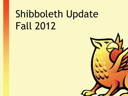 Shibboleth Update Fall 2012. Ch-ch-changes Chad moving on to new job opportunity, requires realigning product responsibilities and reviewing roadmap Tom.