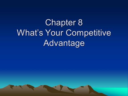 Chapter 8 What’s Your Competitive Advantage. Product vs. Service Product: Tangible –List Examples Service: Intangible –List Examples.