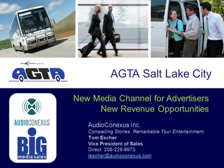 New Media Channel for Advertisers New Revenue Opportunities AGTA Salt Lake City AudioConexus Inc. Compelling Stories. Remarkable Tour Entertainment. Tom.