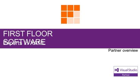 FIRST FLOOR SOFTWARE Experts in XAML. Visual Studio Industry Partner FIRST FLOOR SOFTWARE NEXT STEPS Contact us at: First.