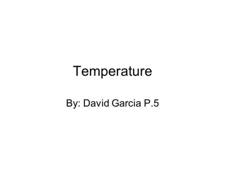 Temperature By: David Garcia P.5.