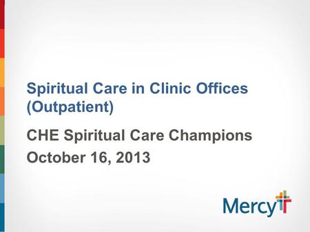 Spiritual Care in Clinic Offices (Outpatient) CHE Spiritual Care Champions October 16, 2013.