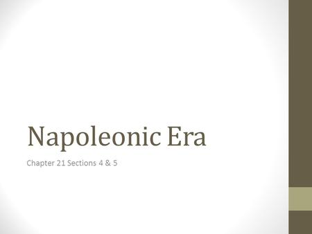 Napoleonic Era Chapter 21 Sections 4 & 5. Rise of Napoleon Making a name 1797 - 1815 New tactics, swift movements to critical areas Great motivator Defeats.