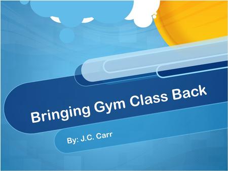 Bringing Gym Class Back By: J.C. Carr. Goal Making gym class more fun and monitor able is the goal. Hypothesis: If we can provide interactive fun technology.