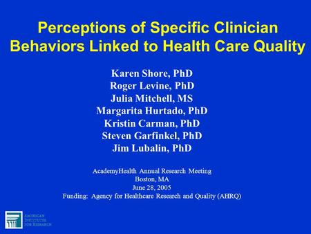 Perceptions of Specific Clinician Behaviors Linked to Health Care Quality Karen Shore, PhD Roger Levine, PhD Julia Mitchell, MS Margarita Hurtado, PhD.