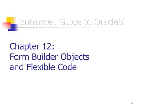 1 Chapter 12: Form Builder Objects and Flexible Code.