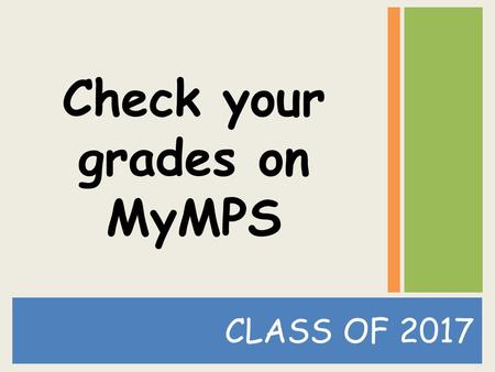 CLASS OF 2017 Check your grades on MyMPS. 7 th Grade ECAP/NAVIGATOR Career Search Person Match Assessment.