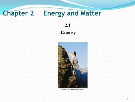 Chapter 2Energy and Matter 2.1 Energy 1. makes objects move. makes things stop. is needed to “do work.” 2.