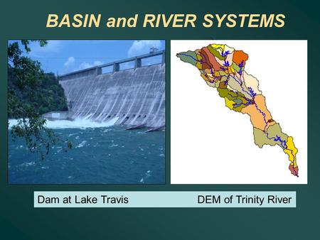 BASIN and RIVER SYSTEMS Divide Dam at Lake TravisDEM of Trinity River.