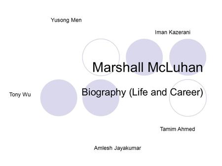 Marshall McLuhan Biography (Life and Career) Amlesh Jayakumar Tony Wu Iman Kazerani Yusong Men Tamim Ahmed.