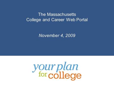 The Massachusetts College and Career Web Portal November 4, 2009.