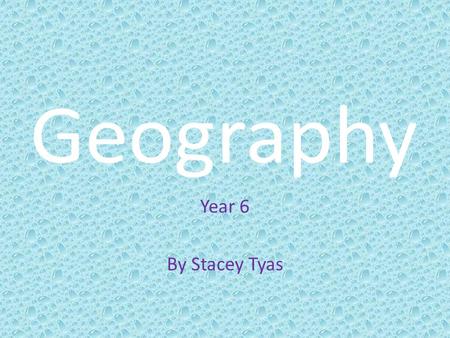 Geography Year 6 By Stacey Tyas.