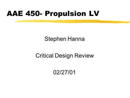 AAE 450- Propulsion LV Stephen Hanna Critical Design Review 02/27/01.