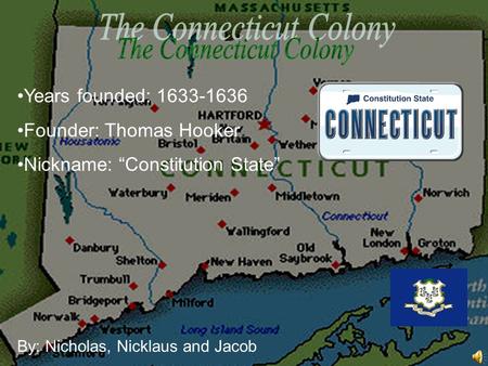 Years founded: 1633-1636 Founder: Thomas Hooker Nickname: “Constitution State” By: Nicholas, Nicklaus and Jacob.