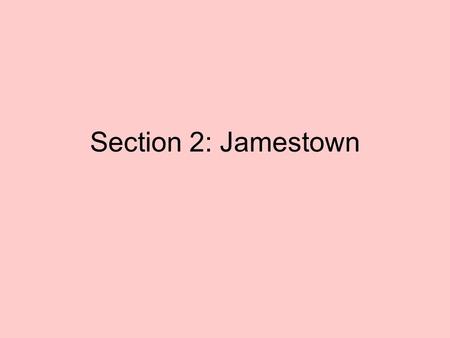 Section 2: Jamestown. Nobody knows what happened to the first settlers at Roanoke.