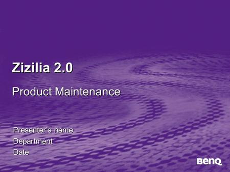 Zizilia 2.0 Presenter’s name DepartmentDate Product Maintenance.