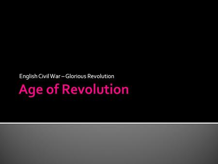 English Civil War – Glorious Revolution.  James I wanted absolute power when he inherited the throne from Queen Elizabeth  Elizabeth wanted absolute.