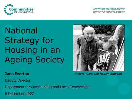 National Strategy for Housing in an Ageing Society Jane Everton Deputy Director Department for Communities and Local Government 6 December 2007 Picture: