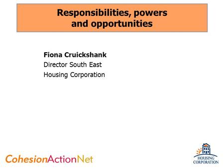 Responsibilities, powers and opportunities Fiona Cruickshank Director South East Housing Corporation.