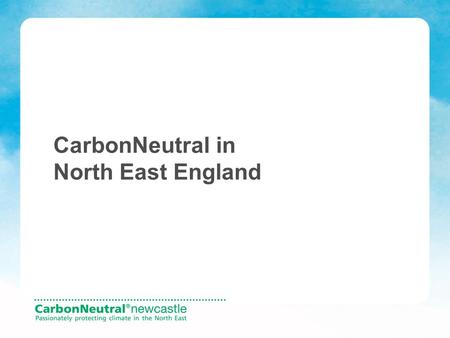 CarbonNeutral in North East England. 1.raise the profile of climate change across all audiences 2.help people reduce their carbon emissions 3.offer a.