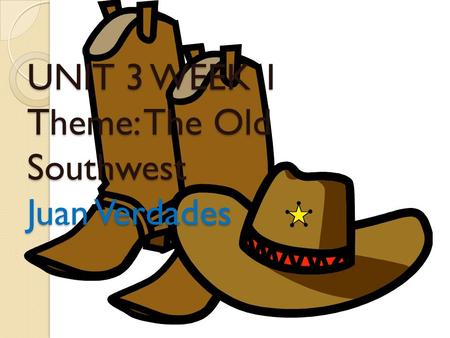 UNIT 3 WEEK 1 Theme: The Old Southwest Juan Verdades