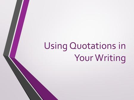 Using Quotations in Your Writing. Provide evidence to support your assertions 1. All quotations should be tied to your sentences. Introduce them. They.