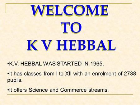 K.V. HEBBAL WAS STARTED IN 1965. It has classes from I to XII with an enrolment of 2738 pupils. It offers Science and Commerce streams.