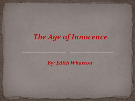 The Age of Innocence By: Edith Wharton.