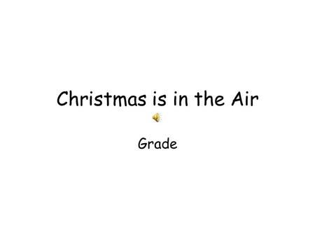 Christmas is in the Air Grade. There’s Christmas in the air What a season beautiful and bright There’s Christmas in the air What a season of wonder and.