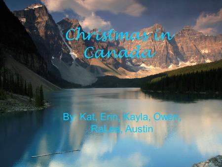 Christmas in Canada By: Kat, Erin, Kayla, Owen, RaLee, Austin.