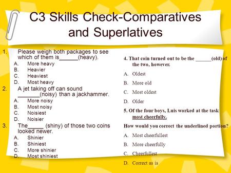 C3 Skills Check-Comparatives and Superlatives 1.Please weigh both packages to see which of them is______(heavy). A.More heavy B.Heavier C.Heaviest D.Most.