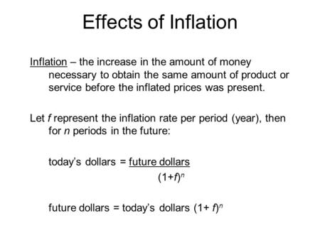 Effects of Inflation Inflation – the increase in the amount of money necessary to obtain the same amount of product or service before the inflated prices.