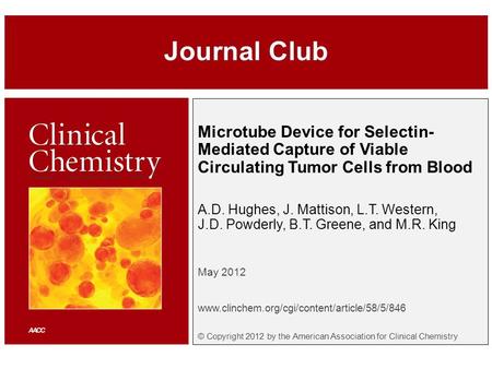 Microtube Device for Selectin- Mediated Capture of Viable Circulating Tumor Cells from Blood A.D. Hughes, J. Mattison, L.T. Western, J.D. Powderly, B.T.