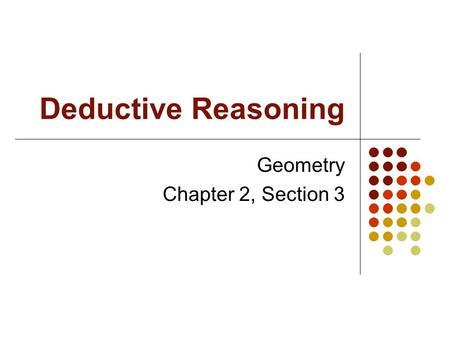 Deductive Reasoning Geometry Chapter 2, Section 3.