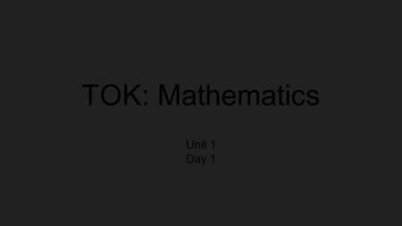 TOK: Mathematics Unit 1 Day 1. Introduction Opening Question Is math discovered or is it invented? Think about it. Think real hard. Then discuss.