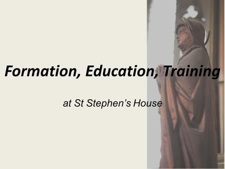 Formation, Education, Training at St Stephen’s House.